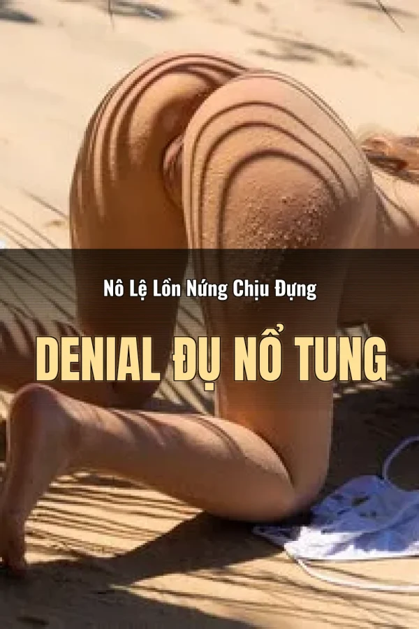 Nô Lệ Lồn Nứng Chịu Đựng Denial Đụ Nổ Tung
