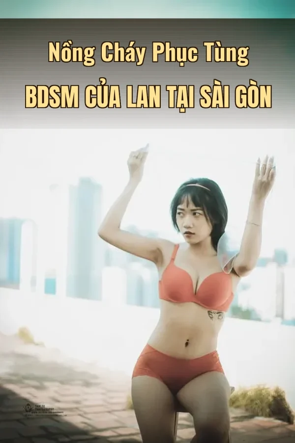 Nồng Cháy Phục Tùng BDSM Của Lan Tại Sài Gòn