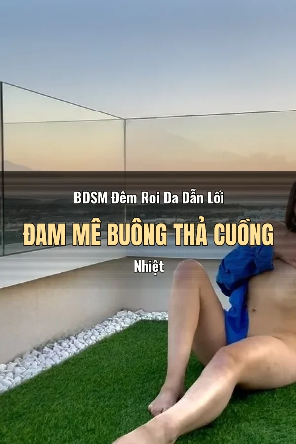 BDSM Đêm Roi Da Dẫn Lối Đam Mê Buông Thả Cuồng Nhiệt