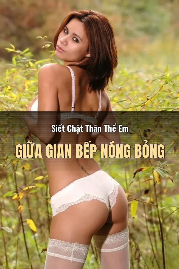 Siết Chặt Thân Thể Em Giữa Gian Bếp Nóng Bỏng