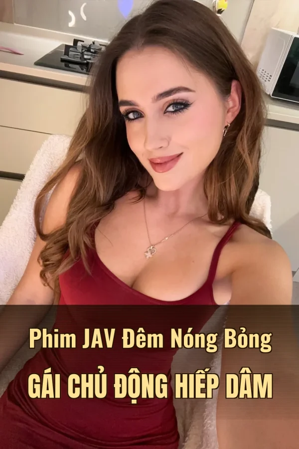 Phim JAV Đêm Nóng Bỏng Gái Chủ Động Hiếp Dâm