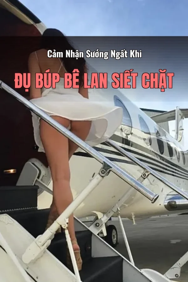 Cảm Nhận Sướng Ngất Khi Đụ Búp Bê Lan Siết Chặt