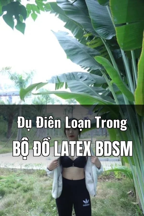 Đụ Điên Loạn Trong Bộ Đồ Latex BDSM