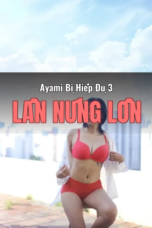 Ayami Bị Hiếp Đụ 3 Lần Nứng Lồn