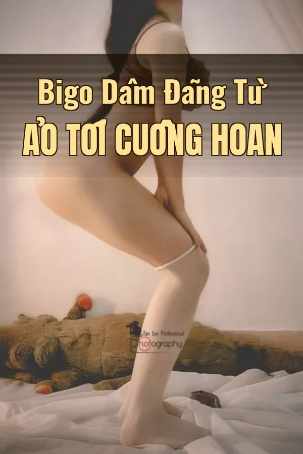 Bigo Dâm Đãng Từ Ảo Tới Cuồng Hoan