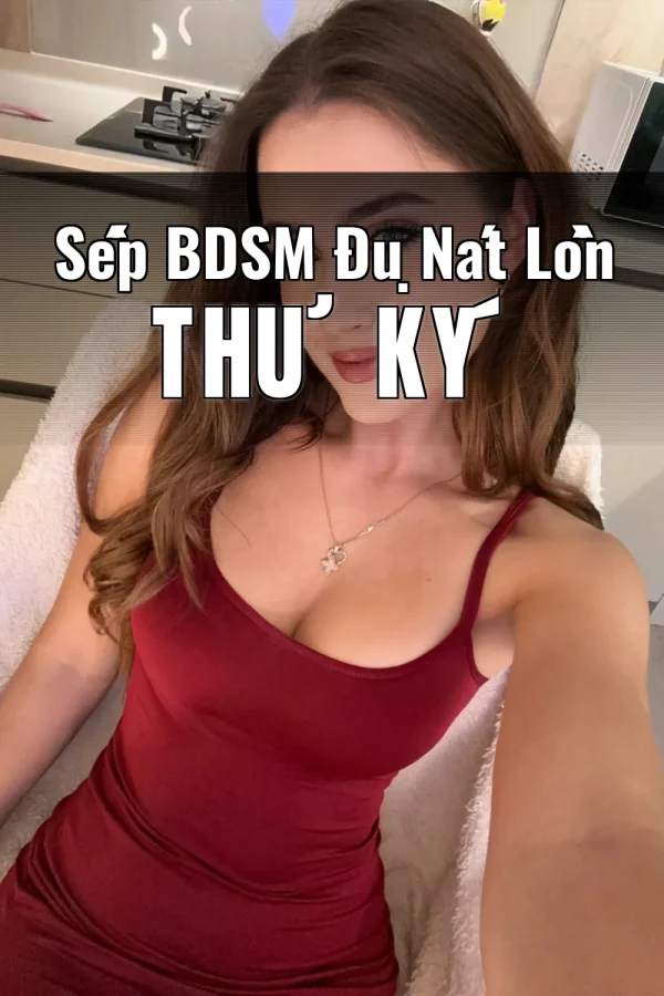 Sếp BDSM Đụ Nát Lồn Thư Ký