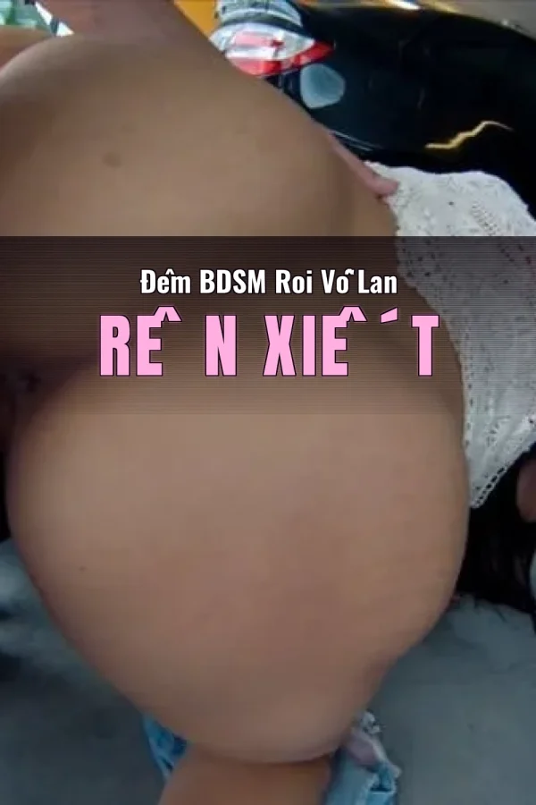 Đêm BDSM Roi Vỗ Lan Rên Xiết