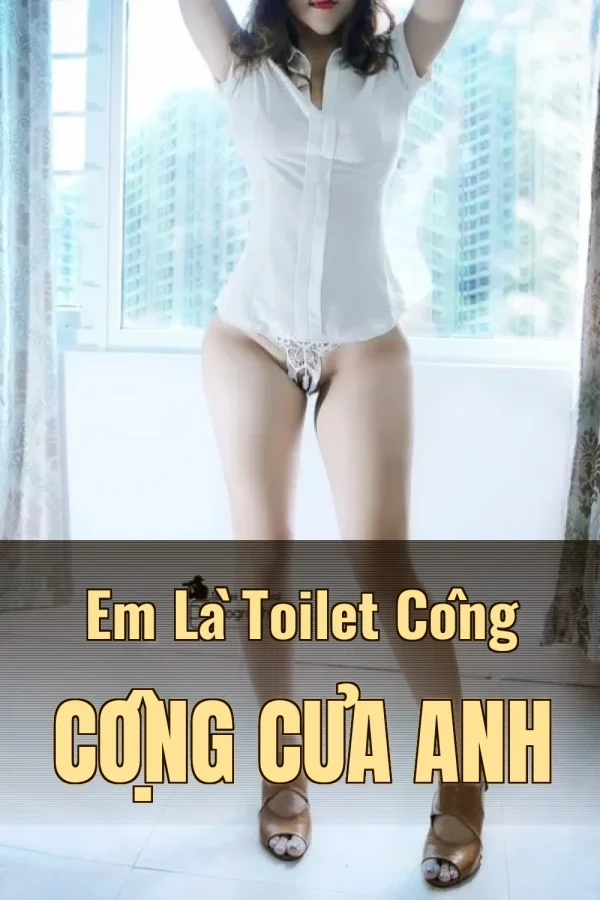 Em Là Toilet Công Cộng Của Anh