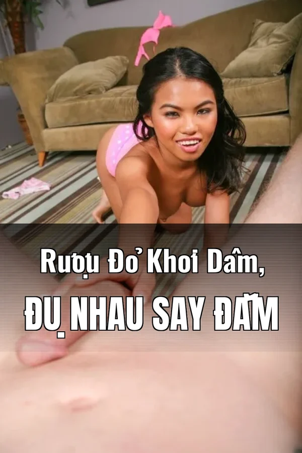 Rượu Đỏ Khơi Dâm, Đụ Nhau Say Đắm