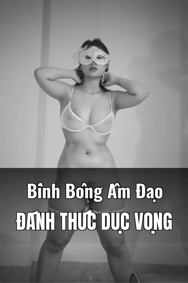Bình Bông Âm Đạo Đánh Thức Dục Vọng