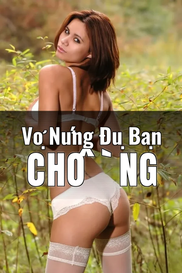 Vợ Nứng Đụ Bạn Chồng