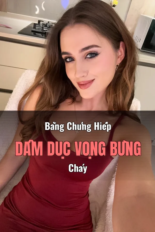 Bằng Chứng Hiếp Dâm Dục Vọng Bùng Cháy