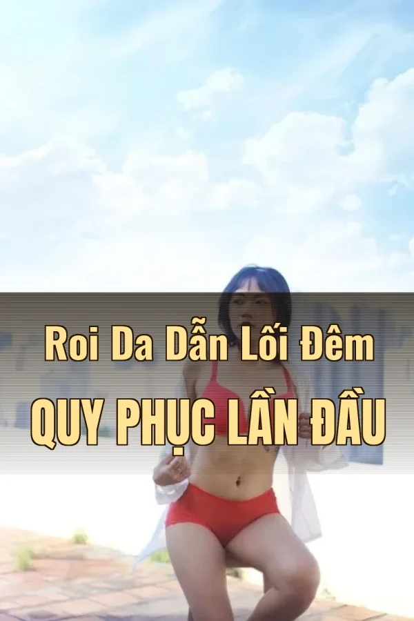 Roi Da Dẫn Lối Đêm Quy Phục Lần Đầu