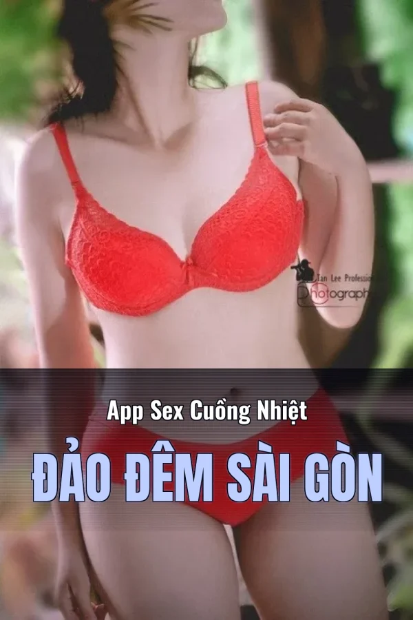 App Sex Cuồng Nhiệt Đảo Đêm Sài Gòn