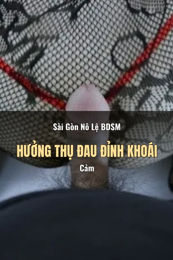Sài Gòn Nô Lệ BDSM Hưởng Thụ Đau Đỉnh Khoái Cảm