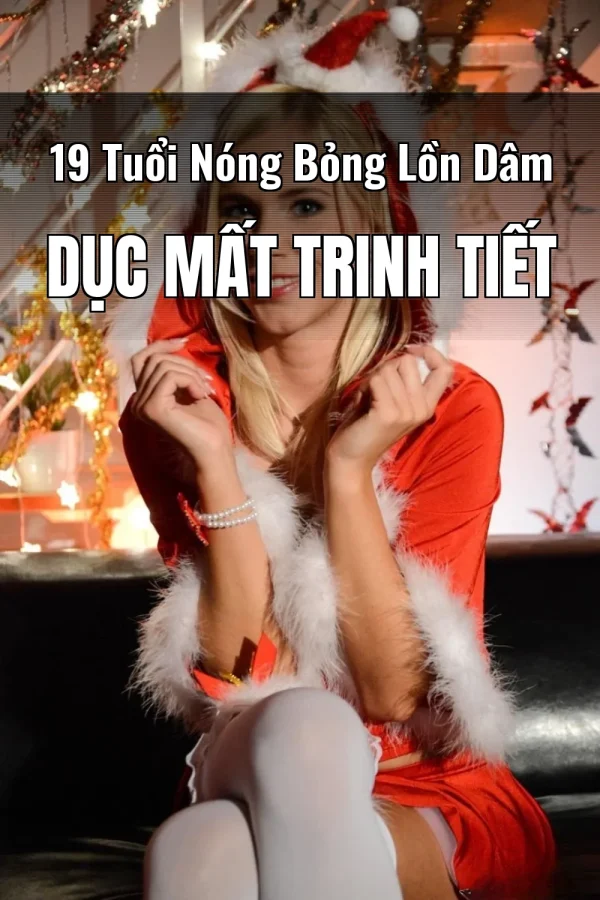 19 Tuổi Nóng Bỏng Lồn Dâm Dục Mất Trinh Tiết