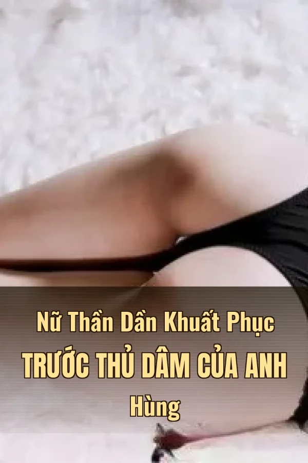 Nữ Thần Dần Khuất Phục Trước Thủ Dâm Của Anh Hùng