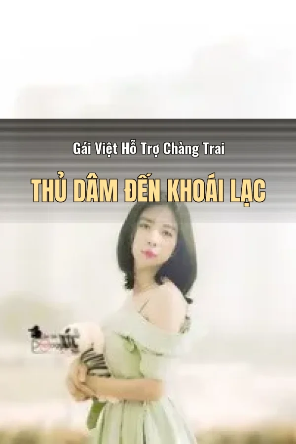 Gái Việt Hỗ Trợ Chàng Trai Thủ Dâm Đến Khoái Lạc