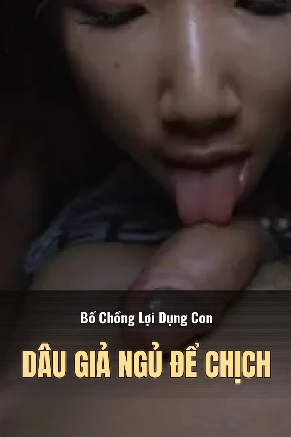 Bố Chồng Lợi Dụng Con Dâu Giả Ngủ Để Chịch