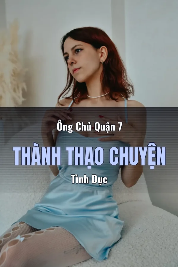 Ông Chủ Quận 7 Thành Thạo Chuyện Tình Dục