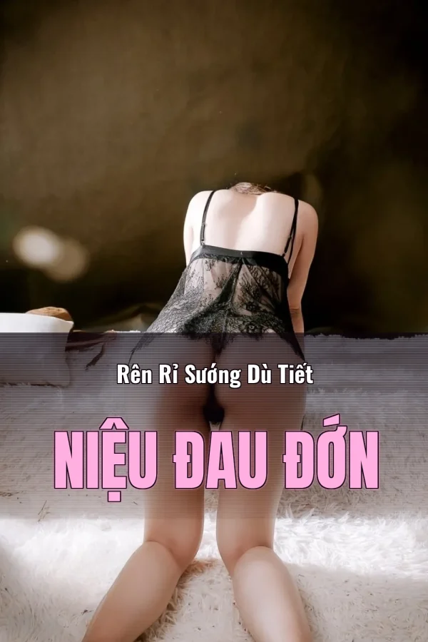Rên Rỉ Sướng Dù Tiết Niệu Đau Đớn
