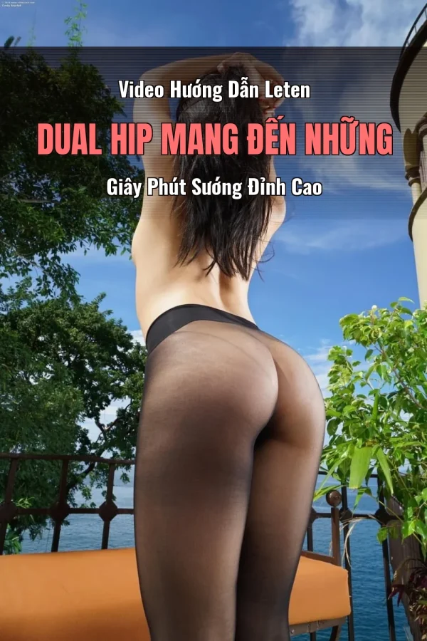 Video Hướng Dẫn Leten Dual Hip Mang Đến Những Giây Phút Sướng Đỉnh Cao
