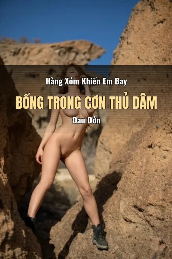 Hàng Xóm Khiến Em Bay Bổng Trong Cơn Thủ Dâm Đau Đớn