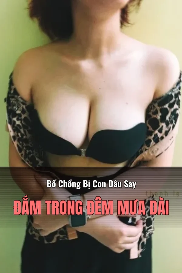 Bố Chồng Bị Con Dâu Say Đắm Trong Đêm Mưa Dài