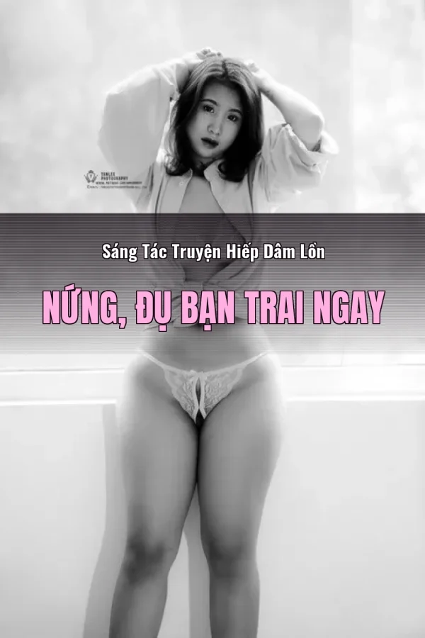 Sáng Tác Truyện Hiếp Dâm Lồn Nứng, Đụ Bạn Trai Ngay