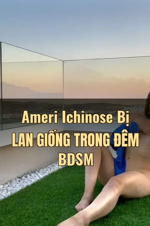 Ameri Ichinose Bị Lan Giống Trong Đêm BDSM