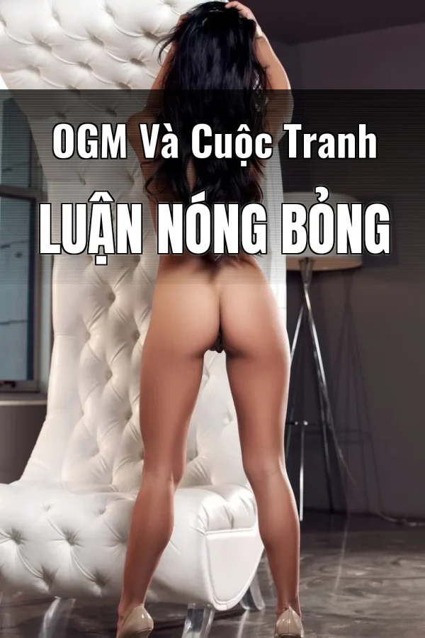 OGM Và Cuộc Tranh Luận Nóng Bỏng