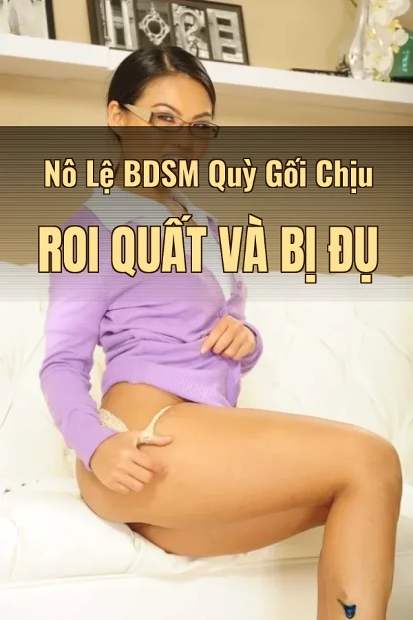 Nô Lệ BDSM Quỳ Gối Chịu Roi Quất Và Bị Đụ