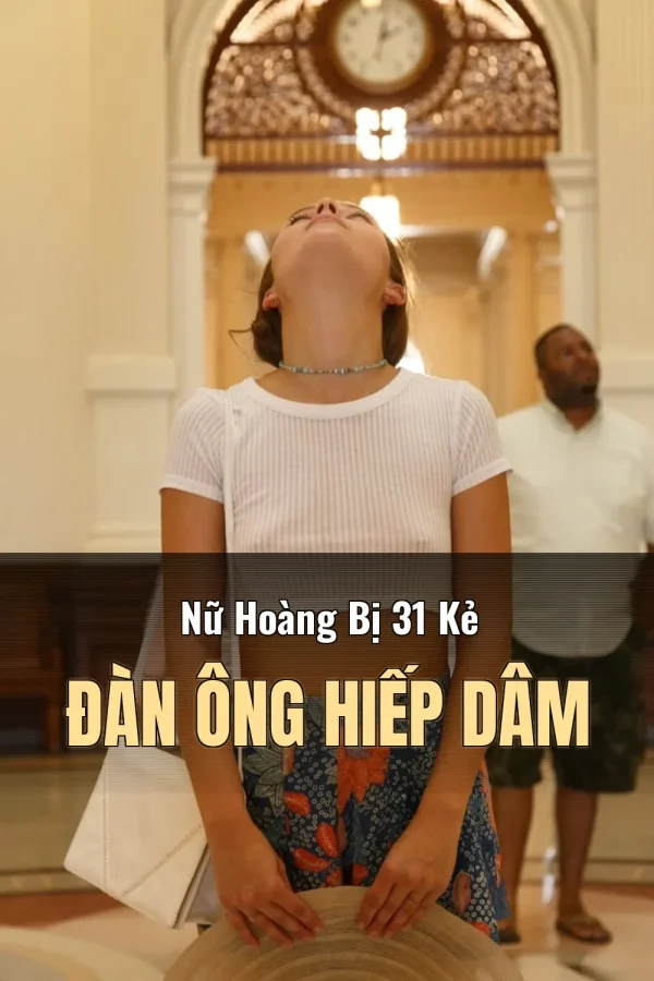 Nữ Hoàng Bị 31 Kẻ Đàn Ông Hiếp Dâm