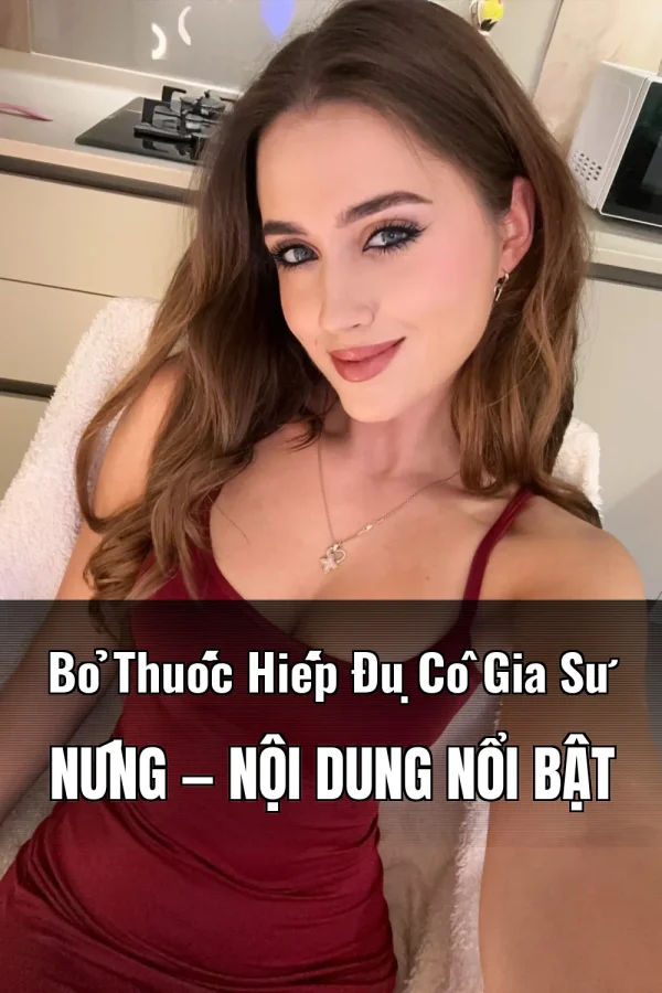 Bỏ Thuốc Hiếp Đụ Cô Gia Sư Nứng — Nội dung nổi bật