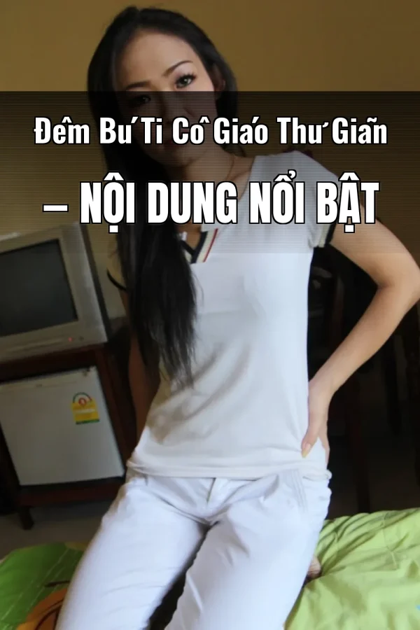 Đêm Bú Ti Cô Giáo Thư Giãn — Nội dung nổi bật