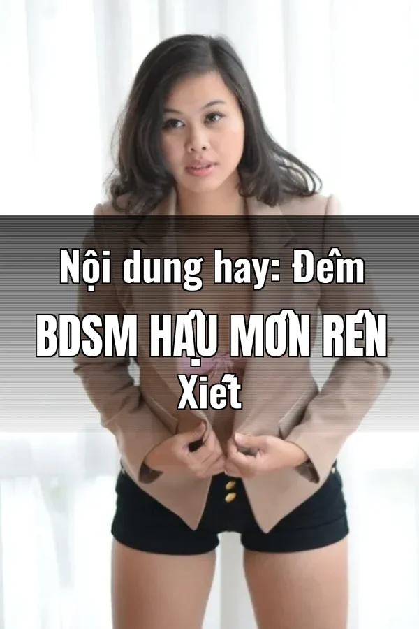 Nội dung hay: Đêm BDSM Hậu Môn Rên Xiết
