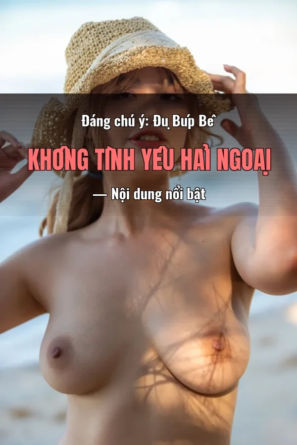 Đáng chú ý: Đụ Búp Bê Không Tình Yêu Hải Ngoại — Nội dung nổi bật