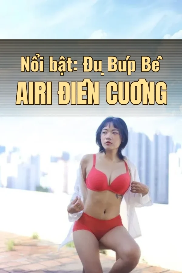 Nổi bật: Đụ Búp Bê Airi Điên Cuồng