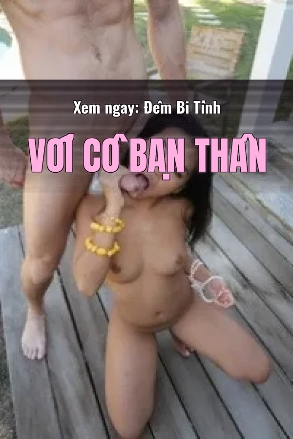 Xem ngay: Đêm Bi Tình Với Cô Bạn Thân