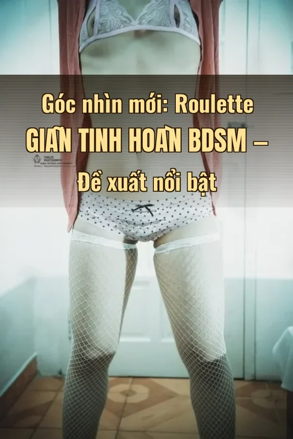 Góc nhìn mới: Roulette Giãn Tinh Hoàn BDSM — Đề xuất nổi bật