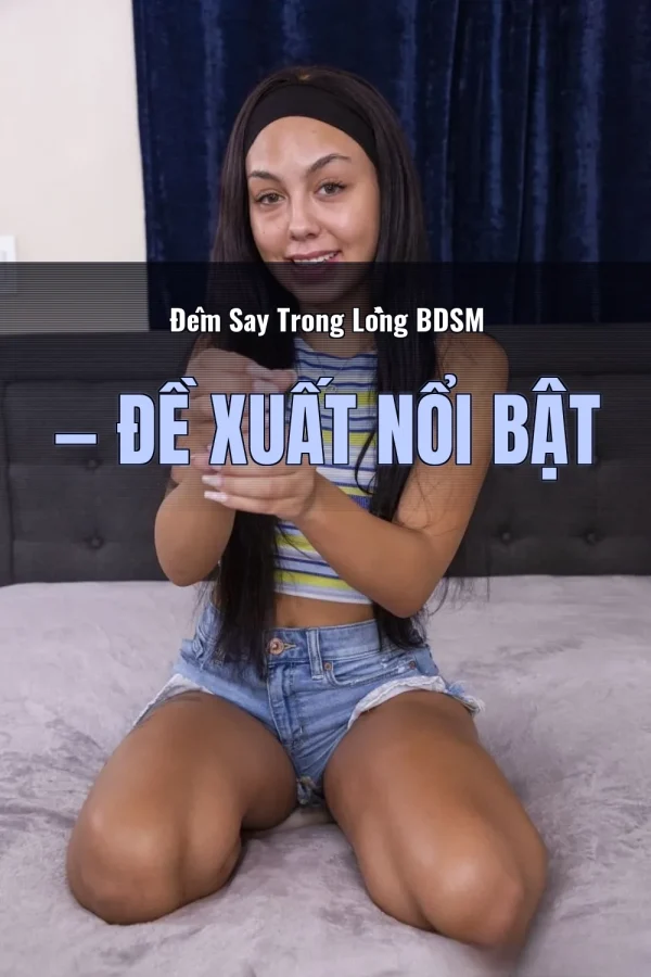 Đêm Say Trong Lồng BDSM — Đề xuất nổi bật