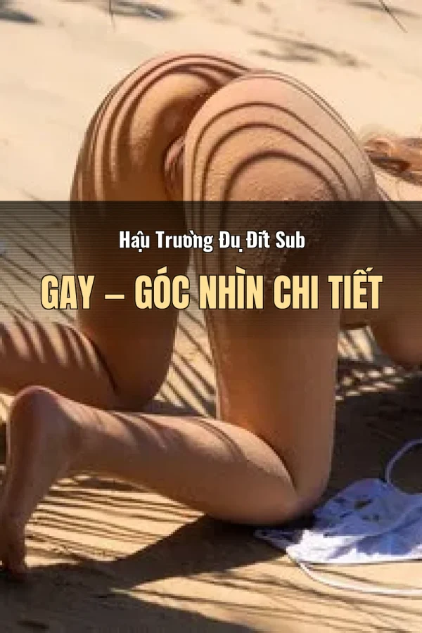 Hậu Trường Đụ Đít Sub Gay — Góc nhìn chi tiết