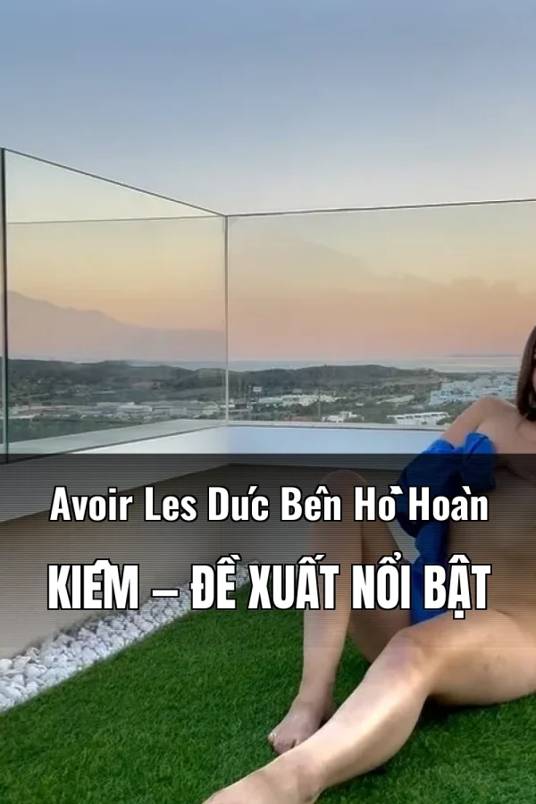 Avoir Les Dúc Bên Hồ Hoàn Kiếm — Đề xuất nổi bật
