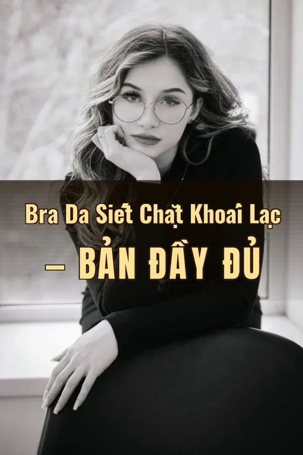 Bra Da Siết Chặt Khoái Lạc — Bản đầy đủ