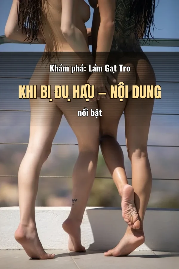 Khám phá: Làm Gạt Tro Khi Bị Đụ Hậu — Nội dung nổi bật