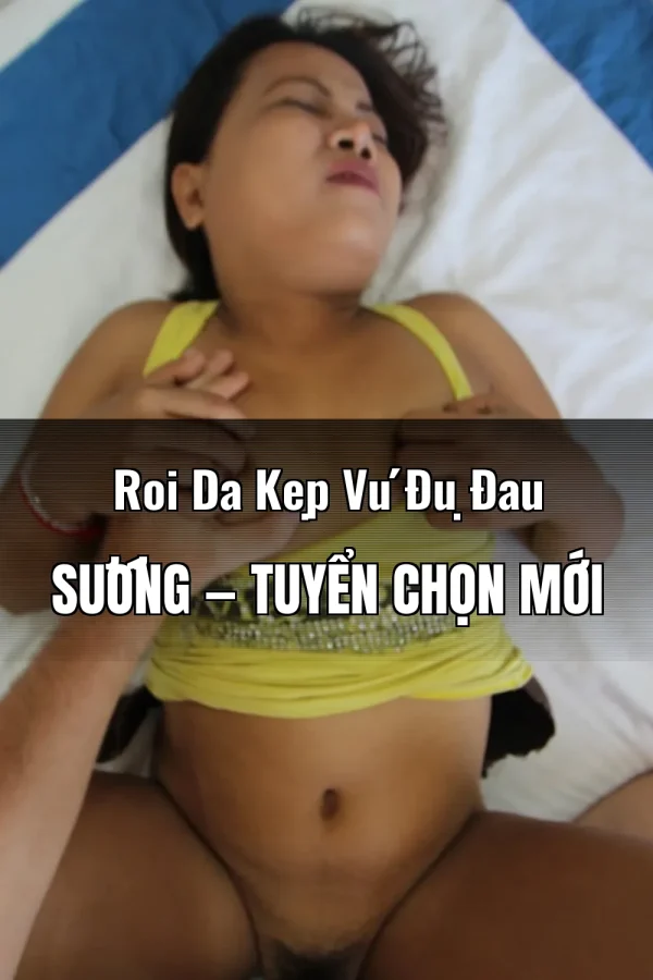 Roi Da Kẹp Vú Đụ Đau Sướng — Tuyển chọn mới