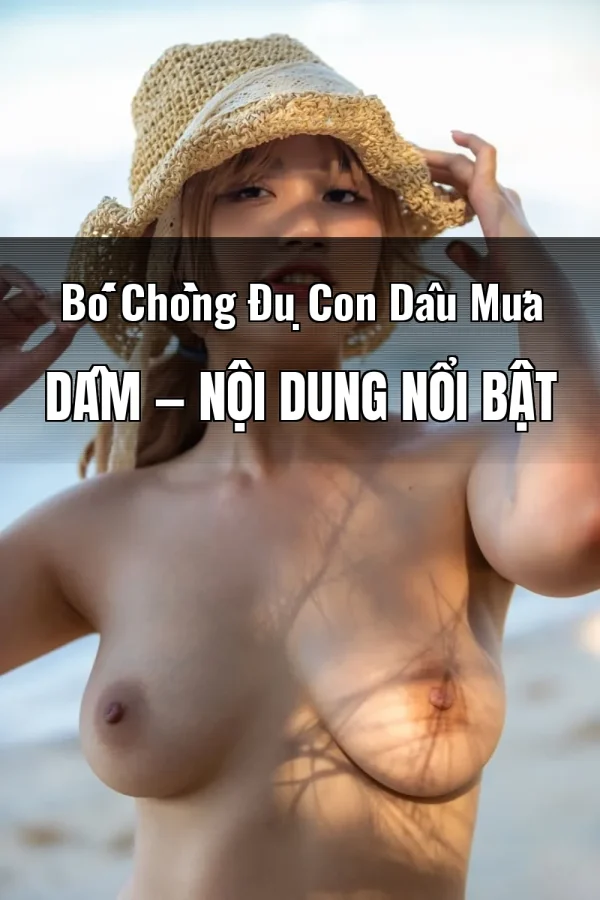 Bố Chồng Đụ Con Dâu Mưa Dâm — Nội dung nổi bật