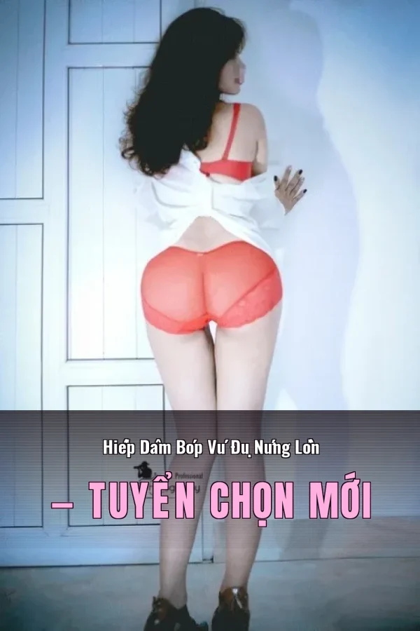 Hiếp Dâm Bóp Vú Đụ Nứng Lồn — Tuyển chọn mới