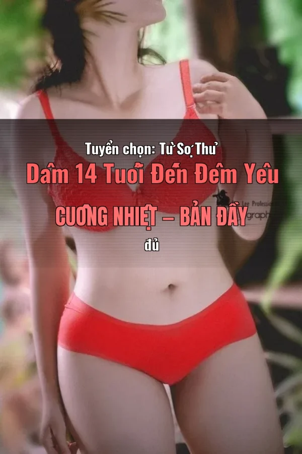 Tuyển chọn: Từ Sợ Thủ Dâm 14 Tuổi Đến Đêm Yêu Cuồng Nhiệt — Bản đầy đủ
