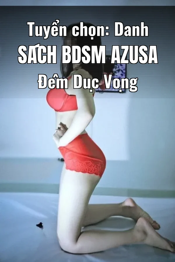 Tuyển chọn: Danh Sách BDSM Azusa Đêm Dục Vọng